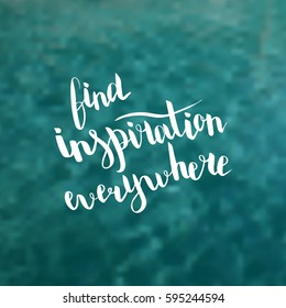 Find inspiration everywhere. Illustration with hand-lettering inspiration and motivation quote. Drawing for prints with phrase.