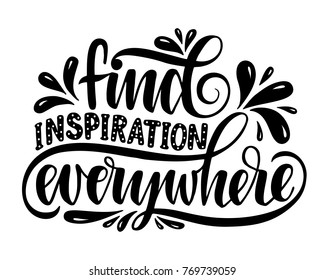 Find inspiration everywhere.Inspirational quote.Hand drawn illustration with hand lettering. 