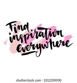 Find inspiration everywhere.Inspirational quote.Modern brush calligraphy. Isolated on white background. Hand drawn lettering element for your design.