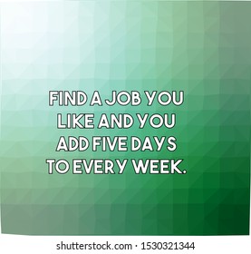 Find a job you like and you add five days to every week