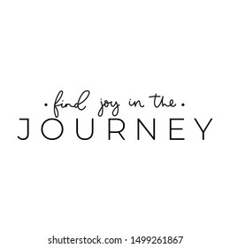 Find joy in the journey inspirational print vector illustration. Motivation lettering quote in black isolated on white flat style. Design element for poster, banner, greeting or invitation card