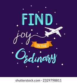 Find joy in the ordinary inspirational quotes everyday motivation positive saying determination typography design and airplane transportation