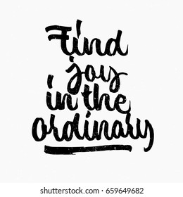 Find joy in the ordinary quote. Ink hand lettering. Modern brush calligraphy. Handwritten phrase. Inspiration graphic design typography element. Cute simple vector sign.