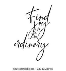 Find Joy In The Ordinary Quote Print in Vector.A Motivation For Life And Happiness.