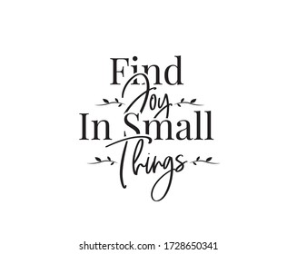 Find joy in small things, vector. Motivational, inspirational quotes. Affirmation wording design, lettering isolated on white background. Beautiful positive thought. Art design, artwork