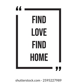 find love find home inspirational design quote, motivational quotes, typography illustration lettering quotes