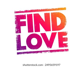 Encuentra el Amor - el proceso o experiencia de formar una conexión romántica o desarrollar un vínculo emocional profundo con otra persona, sello de concepto de texto