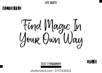 Find Magic In Your Own Way  -Trendy Life Quotes Vector Typography Text Brush Lettering Design