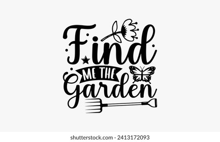 Find Me The Garden - Gardening T Shirt Design, Hand drawn vintage illustration with hand-lettering and decoration elements, bag, cups, card, prints and posters.