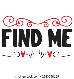 Find Me, Happy valentine's day shirt Design Print Template Gift For Valentine's