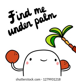 Find me under palm hand drawn illustration with cute marshmallow holding coconut