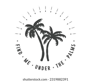 Find Me Under The Palms Retro Vintage summer phrase. Summer retro vintage vector print for t-shirt, Mug, Sticker, fashion prints, posters and other