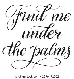 Find me under the palms. Summer vector design element for greeting cards. Black isolated cursive. Calligraphic style. Hand writing script. Brush pen lettering.