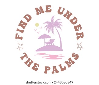 Find me under the palms Summer Beach Quote lettering retro groovy typography art on white background
