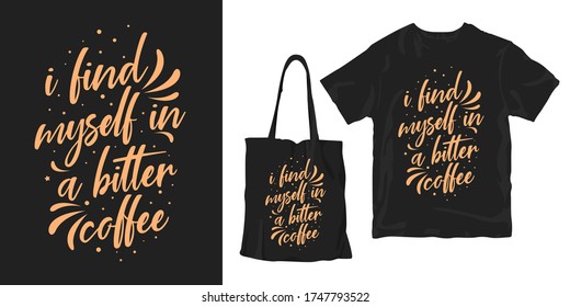 I find myself in a bitter coffee. inspirational motivational words about drink and hobby. typography calligraphy poster t-shirt merchandising design