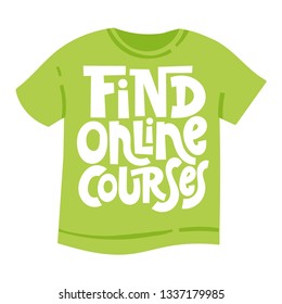 Find online courses. T-shirt with hand drawn vector lettering about online, distance education, language course, inspiration to start learning. Typography quote for a party, social media, gift. 