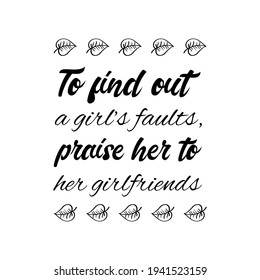  To find out a girl’s faults, praise her to her girlfriends. Vector Quote
