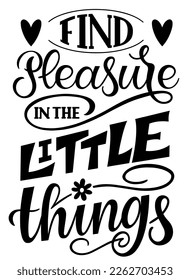 Find Pleasure in the Little Things. Inspirational and motivational quotes. Hand painted lettering and custom typography. Can be used for prints (bags, t-shirts, home decor, posters, cards).