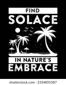 FIND SOLACE IN NATURE'S EMBRACE. T-SHIRT DESIGN. PRINT TEMPLATE.TYPOGRAPHY VECTOR 
ILLUSTRATION.