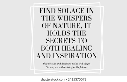 Find solace in the whispers of nature; it holds the secrets to both healing and inspiration