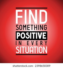 Find something positive in every situation - inspirational quote