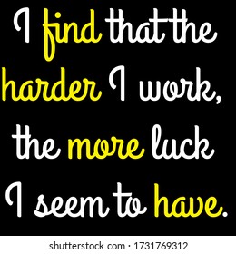 I find that the harder I work, the more luck I seem to have motivational quote vector template design.Suitable for tshirt design.