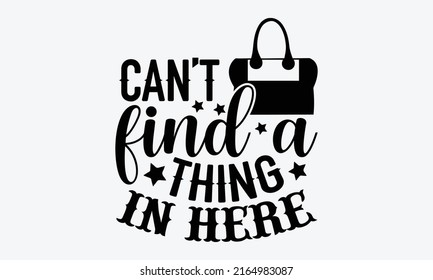 Can’t find a thing in here - Tote Bag t shirt design, SVG Files for Cutting, Handmade calligraphy vector illustration, Hand written vector sign, EPS