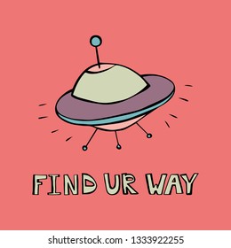 Find ur way - cartoon hand drawn quote, decorative font, purple, grey flying saucer. Art poster design. Vector illustration ufo with lettering isolated on pink background. Cosmos, galaxy concept