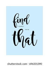 find you and be that. Hand drawn lettering card and poster. Isolated on background. Perfect design element. Vector art.