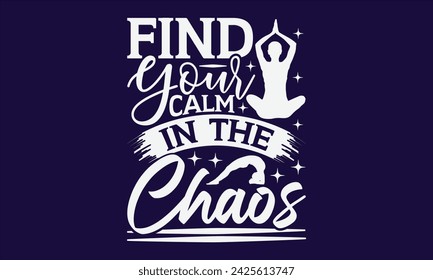 Find Your Calm In The Chaos - Yoga T shirt Design, Calligraphy graphic design, Instant Download, Illustration for prints on t-shirts, bags, posters, Templet, cards and Mug.