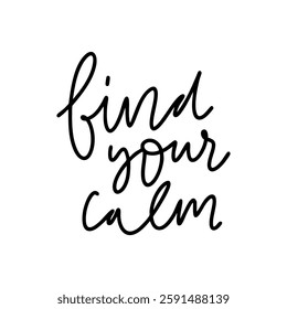 Find your calm. Hand lettering. Relax quotes that inspire mindfulness, serenity, and balance, encouraging moments of rest, recharge, and inner peace