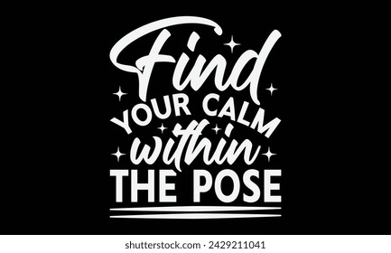 Find Your Calm Within The Pose - Yoga T shirt Design, Calligraphy graphic design, Instant Download, Illustration for prints on t-shirts, bags, posters, Templet, cards and Mug.