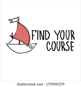 Find Your Course. Boat sightseeing tours, cruise routes banner. Career guidance program logo. Motivational quote. Finding your way concept. Yacht hand drawn vector illustration with lettering
