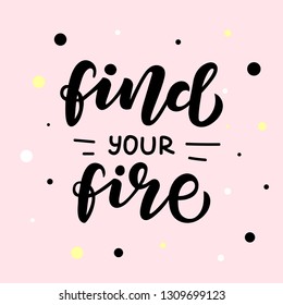 Find your fire hand drawn lettering phrase. Motivational text. Greetings for logotype, badge, icon, card, postcard, logo, banner, tag. Vector illustration.