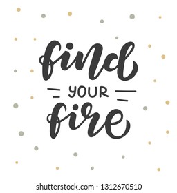 Find your fire hand drawn lettering phrase. Motivational text. Greetings for logotype, badge, icon, card, postcard, logo, banner, tag. Vector illustration.