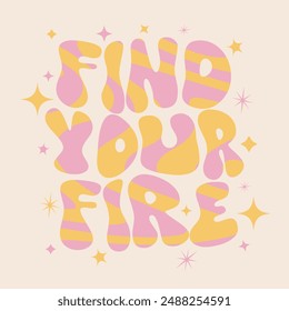 Find your fire. Motivational and inspirational quote in trendy groovy 60s-70s lettering style. Funky self-care phrase