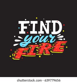 Find your fire. Premium handmade vector lettering and calligraphy phrase for invitation, greeting card, t-shirt, prints, social media, blogs and posters. Vector illustration.