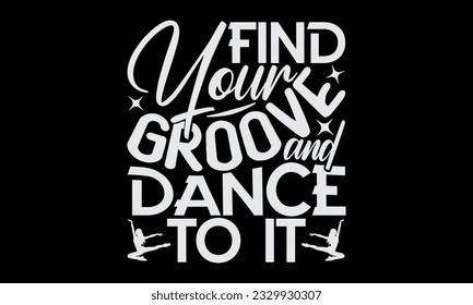 Find Your Groove And Dance To It - Dancing typography t-shirt design, this illustration can be used as a print on Stickers, Templates, and bags, stationary or as a poster.
