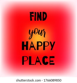 Find your happy place. Inspirational quote on blurred bright red background. Positive saying. Motivational poster or card design.