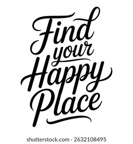 Find Your Happy Place ,Motivational quote calligraphy A minimalist typography, calligraphy design silhouette vector illustration