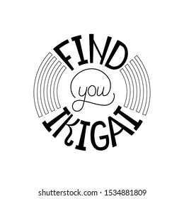 Find your ikigai. The phrase is designed as a round stamp. Ink calligraphy. Isolated vector lettering on a white background. Inspirational logo, card, poster. Quote for a good mood.