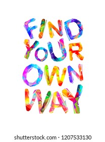 FIND YOUR OWN WAY. Motivation inscription of triangular letters