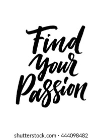 Find your passion. Hand drawn motivational quote. Modern brush pen lettering. Can be used for print (bags, t-shirts, home decor, posters, cards) and for web (banners, blogs, advertisement).