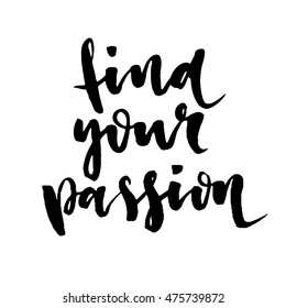 Find your passion. Hand drawn motivational quote. Modern brush lettering. Can be used for print: bags, t-shirts, home decor, posters, cards, and for web: banners, blogs, advertisement.