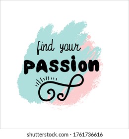 Find your passion. Hand lettering illustration for your design. Inspirational quote. Create your own magic