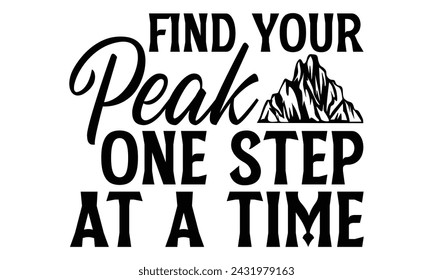 Find Your Peak One Step At A Time - Hiking T Shirt Design, Hand drawn vintage hand lettering and decoration elements, prints for posters, covers with white background.