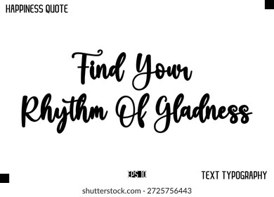 Find Your Rhythm Of Gladness   -Happiness Message Handwritten Lettering Cursive Typography Quote Vector Design