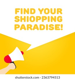 Find your shopping paradise. Flat, yellow, text from a megaphone, find your shiopping paradise. Vector illustration