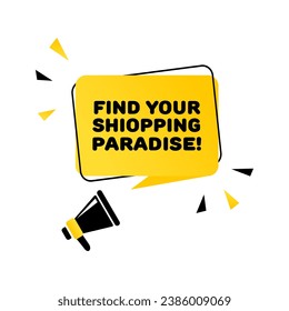 Find your shopping paradise sign. Flat, yellow, text from a megaphone, find your shopping paradise table. Vector icon