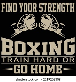 find your strength boxing train hard or go home t shirt design. boxing day t shirt design. boxing vector t shirt design.